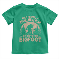 Yes I Do Have A Retirement Plan I Plan To Find Bigfoot Toddler T Shirt Funny Retired Bigfoot Hunter