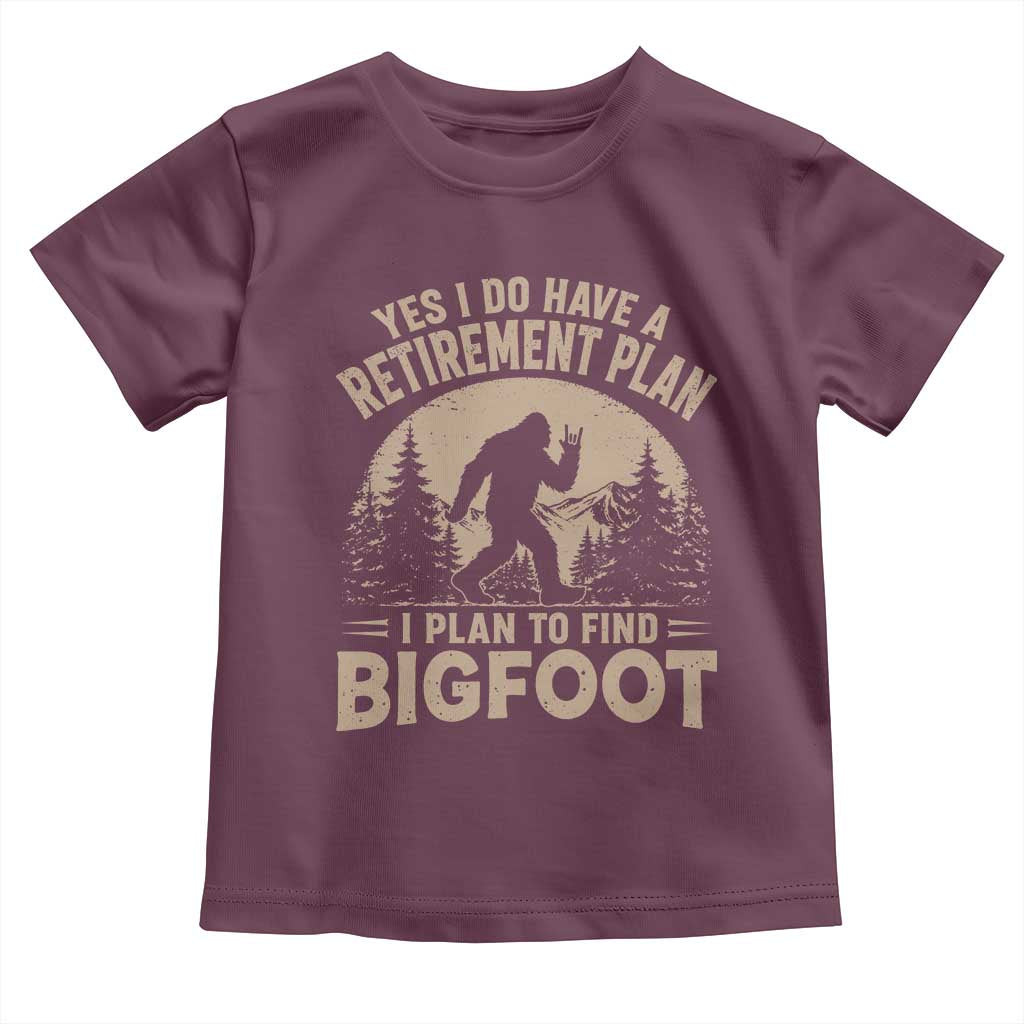 Yes I Do Have A Retirement Plan I Plan To Find Bigfoot Toddler T Shirt Funny Retired Bigfoot Hunter