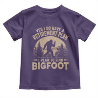 Yes I Do Have A Retirement Plan I Plan To Find Bigfoot Toddler T Shirt Funny Retired Bigfoot Hunter