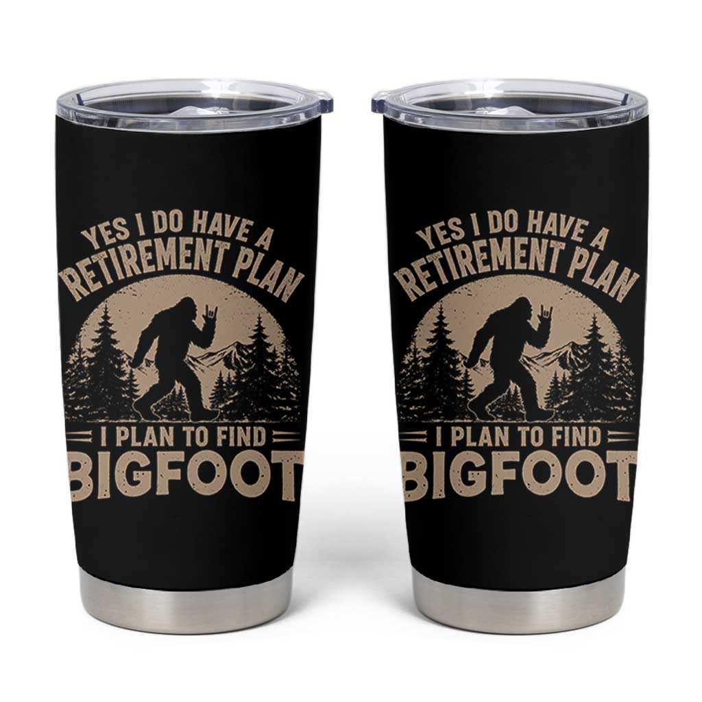 Yes I Do Have A Retirement Plan I Plan To Find Bigfoot Tumbler Cup Funny Retired Bigfoot Hunter