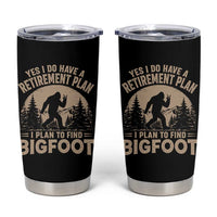 Yes I Do Have A Retirement Plan I Plan To Find Bigfoot Tumbler Cup Funny Retired Bigfoot Hunter