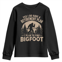 Yes I Do Have A Retirement Plan I Plan To Find Bigfoot Youth Sweatshirt Funny Retired Bigfoot Hunter