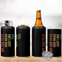 My Dog Tilts Her Head Just Like You 4 in 1 Can Cooler Tumbler Funny Dog Lover
