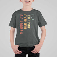 My Dog Tilts Her Head Just Like You T Shirt For Kid Funny Dog Lover