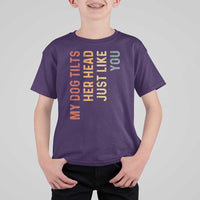 My Dog Tilts Her Head Just Like You T Shirt For Kid Funny Dog Lover