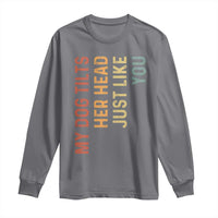 My Dog Tilts Her Head Just Like You Long Sleeve Shirt Funny Dog Lover