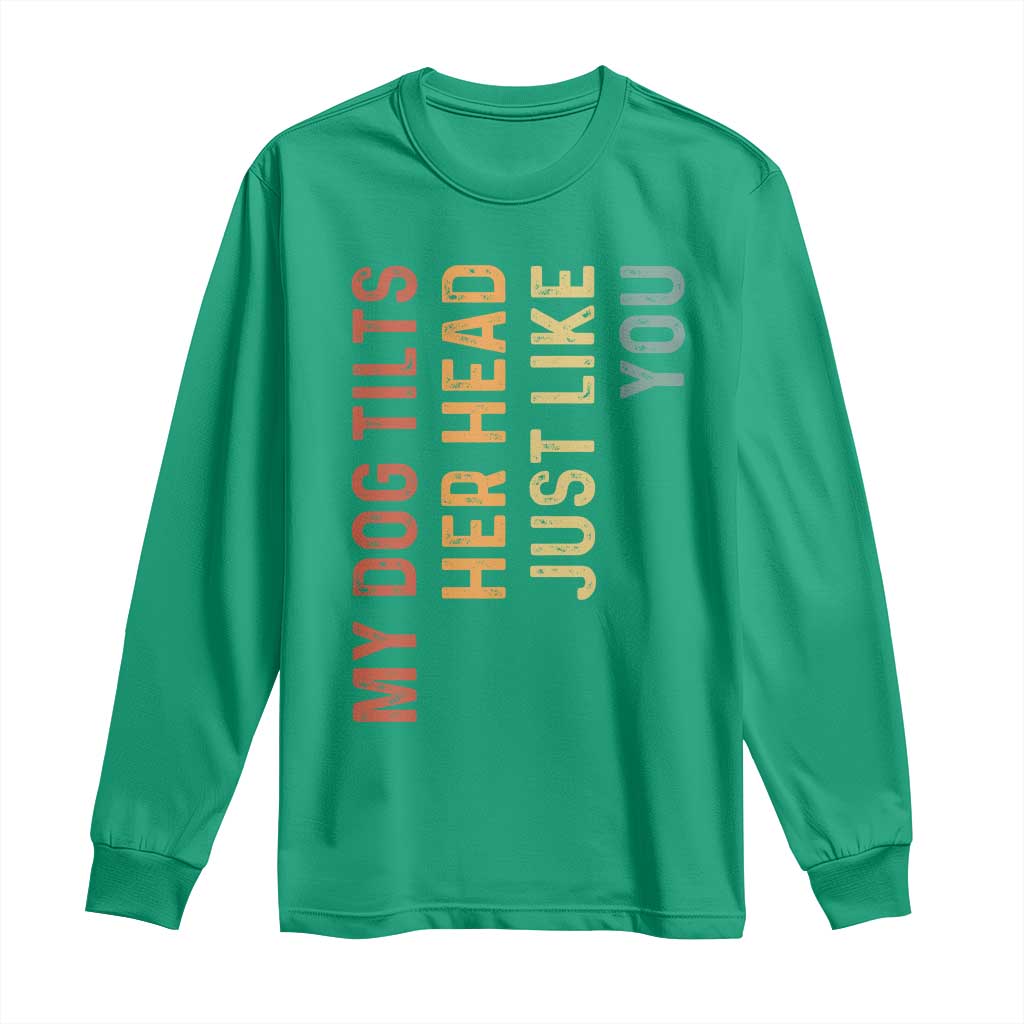 My Dog Tilts Her Head Just Like You Long Sleeve Shirt Funny Dog Lover
