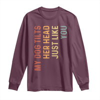 My Dog Tilts Her Head Just Like You Long Sleeve Shirt Funny Dog Lover