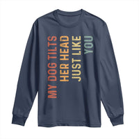 My Dog Tilts Her Head Just Like You Long Sleeve Shirt Funny Dog Lover