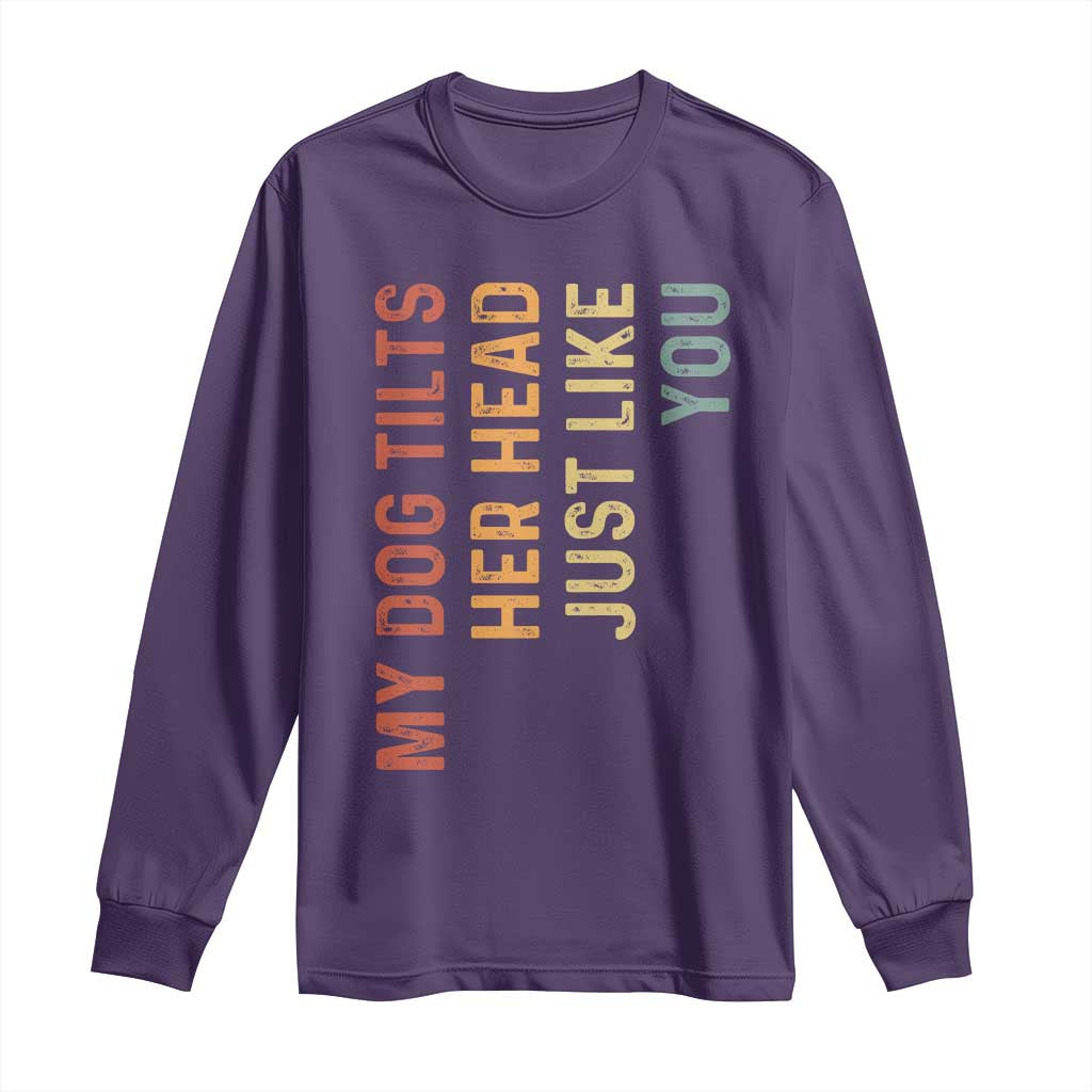 My Dog Tilts Her Head Just Like You Long Sleeve Shirt Funny Dog Lover