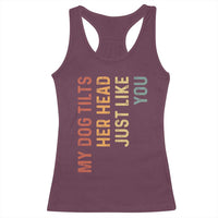 My Dog Tilts Her Head Just Like You Racerback Tank Top Funny Dog Lover