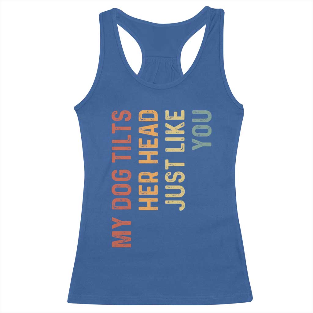 My Dog Tilts Her Head Just Like You Racerback Tank Top Funny Dog Lover