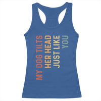 My Dog Tilts Her Head Just Like You Racerback Tank Top Funny Dog Lover