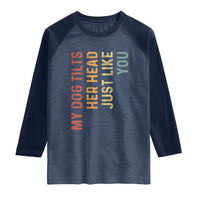My Dog Tilts Her Head Just Like You Raglan Shirt Funny Dog Lover
