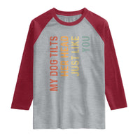 My Dog Tilts Her Head Just Like You Raglan Shirt Funny Dog Lover