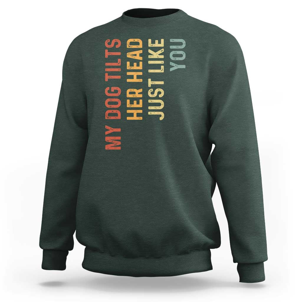 My Dog Tilts Her Head Just Like You Sweatshirt Funny Dog Lover