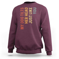 My Dog Tilts Her Head Just Like You Sweatshirt Funny Dog Lover