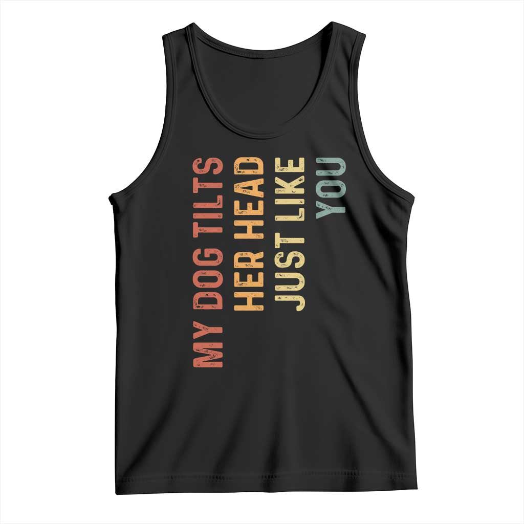 My Dog Tilts Her Head Just Like You Tank Top Funny Dog Lover