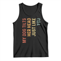 My Dog Tilts Her Head Just Like You Tank Top Funny Dog Lover
