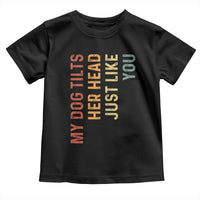 My Dog Tilts Her Head Just Like You Toddler T Shirt Funny Dog Lover