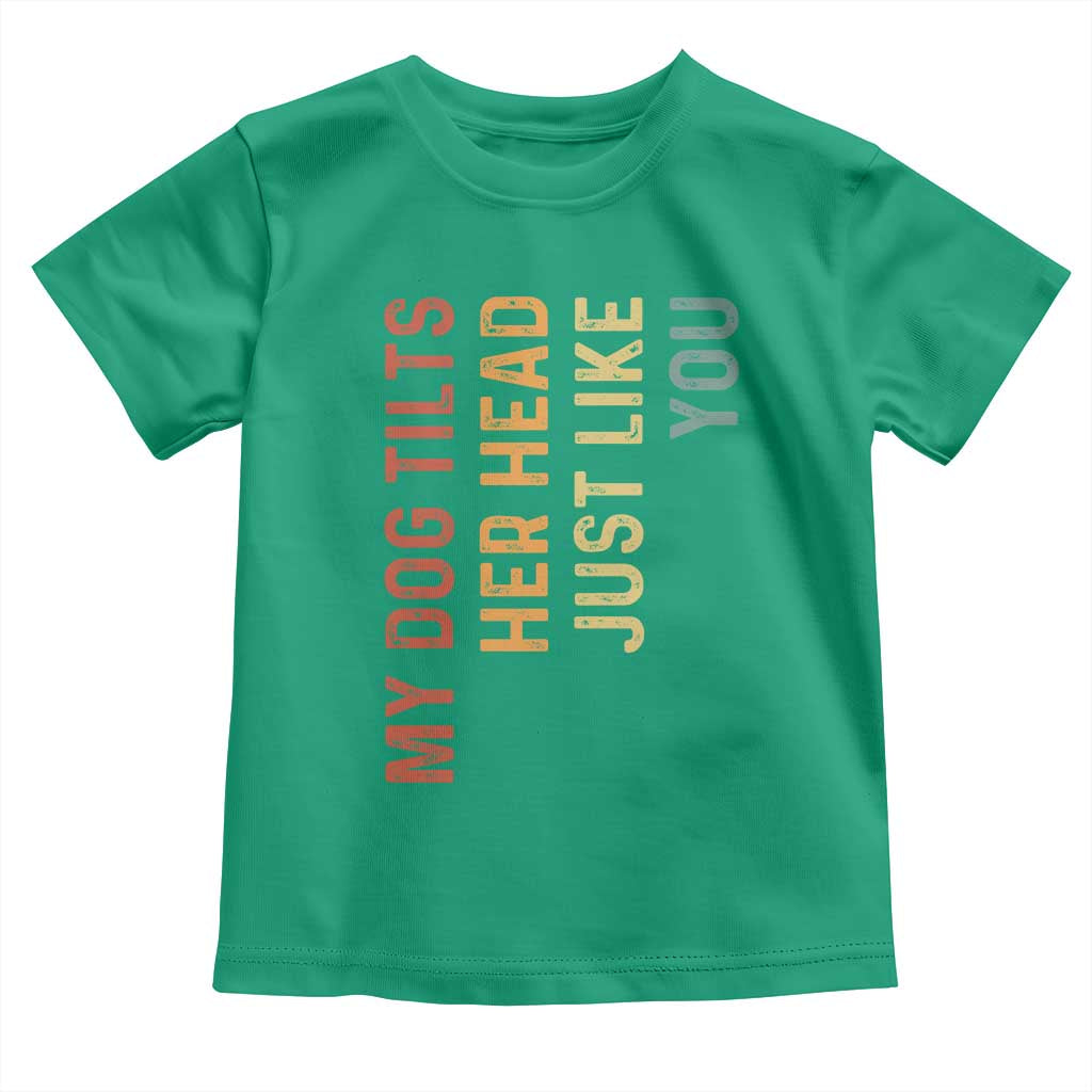 My Dog Tilts Her Head Just Like You Toddler T Shirt Funny Dog Lover