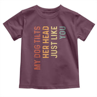 My Dog Tilts Her Head Just Like You Toddler T Shirt Funny Dog Lover