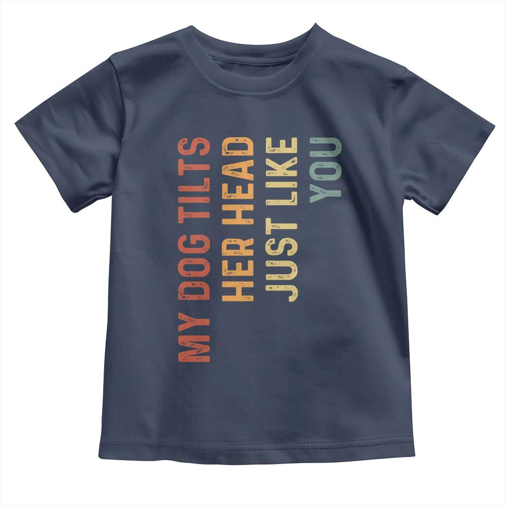 My Dog Tilts Her Head Just Like You Toddler T Shirt Funny Dog Lover