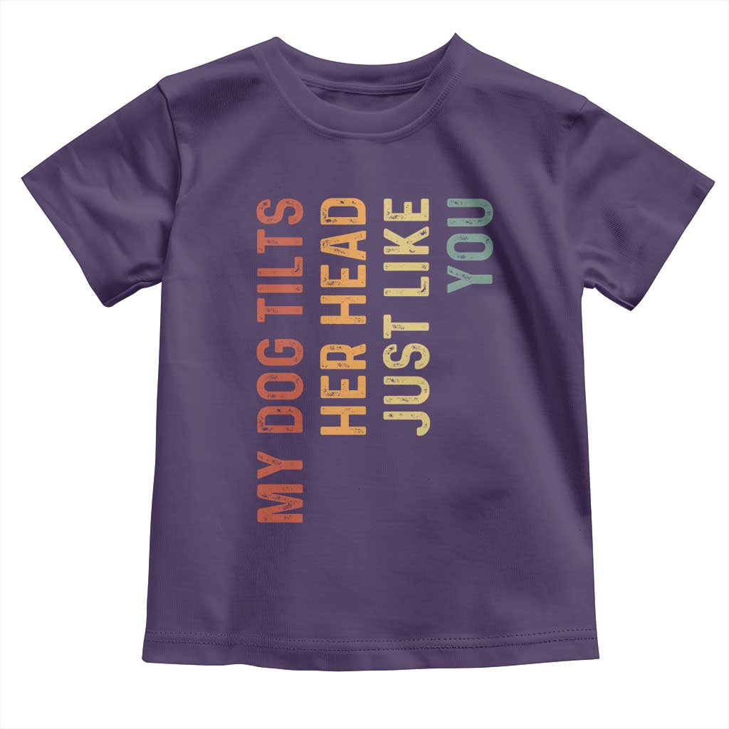 My Dog Tilts Her Head Just Like You Toddler T Shirt Funny Dog Lover
