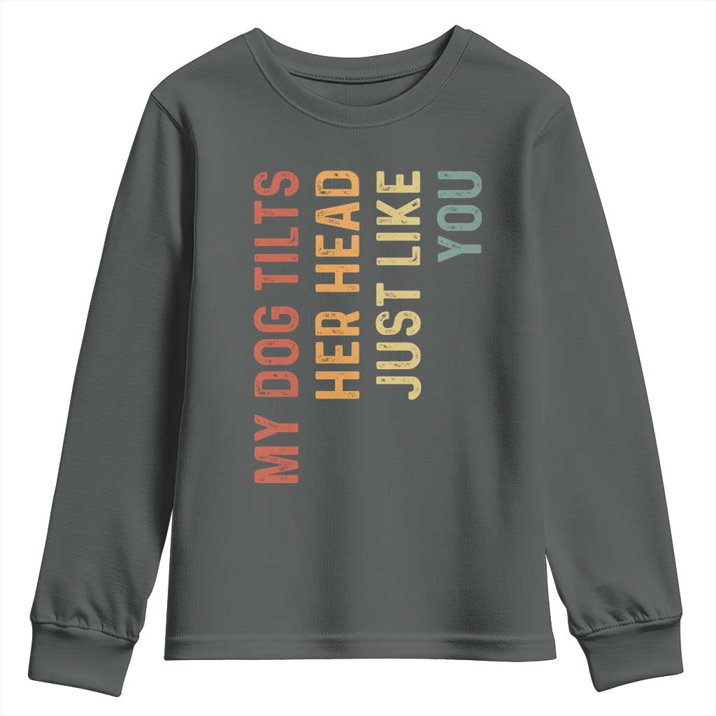 My Dog Tilts Her Head Just Like You Youth Sweatshirt Funny Dog Lover