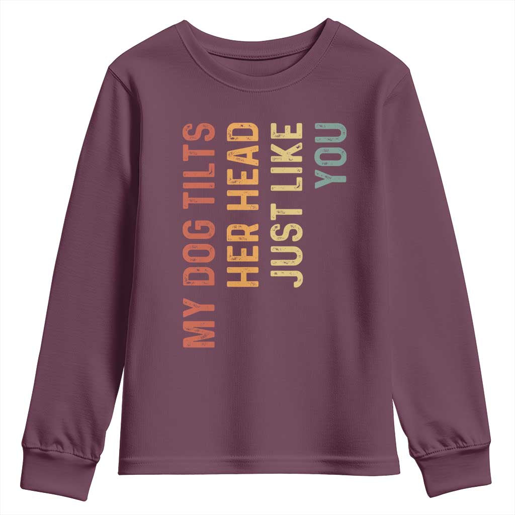My Dog Tilts Her Head Just Like You Youth Sweatshirt Funny Dog Lover