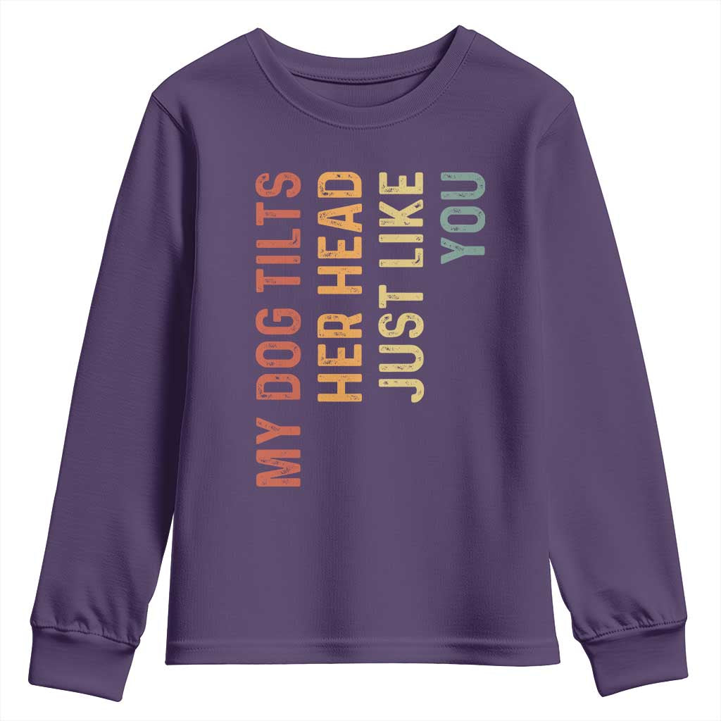 My Dog Tilts Her Head Just Like You Youth Sweatshirt Funny Dog Lover