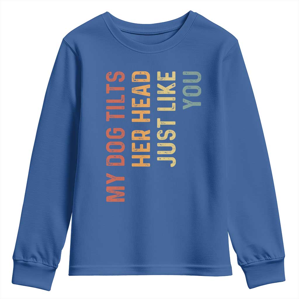 My Dog Tilts Her Head Just Like You Youth Sweatshirt Funny Dog Lover