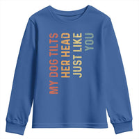 My Dog Tilts Her Head Just Like You Youth Sweatshirt Funny Dog Lover