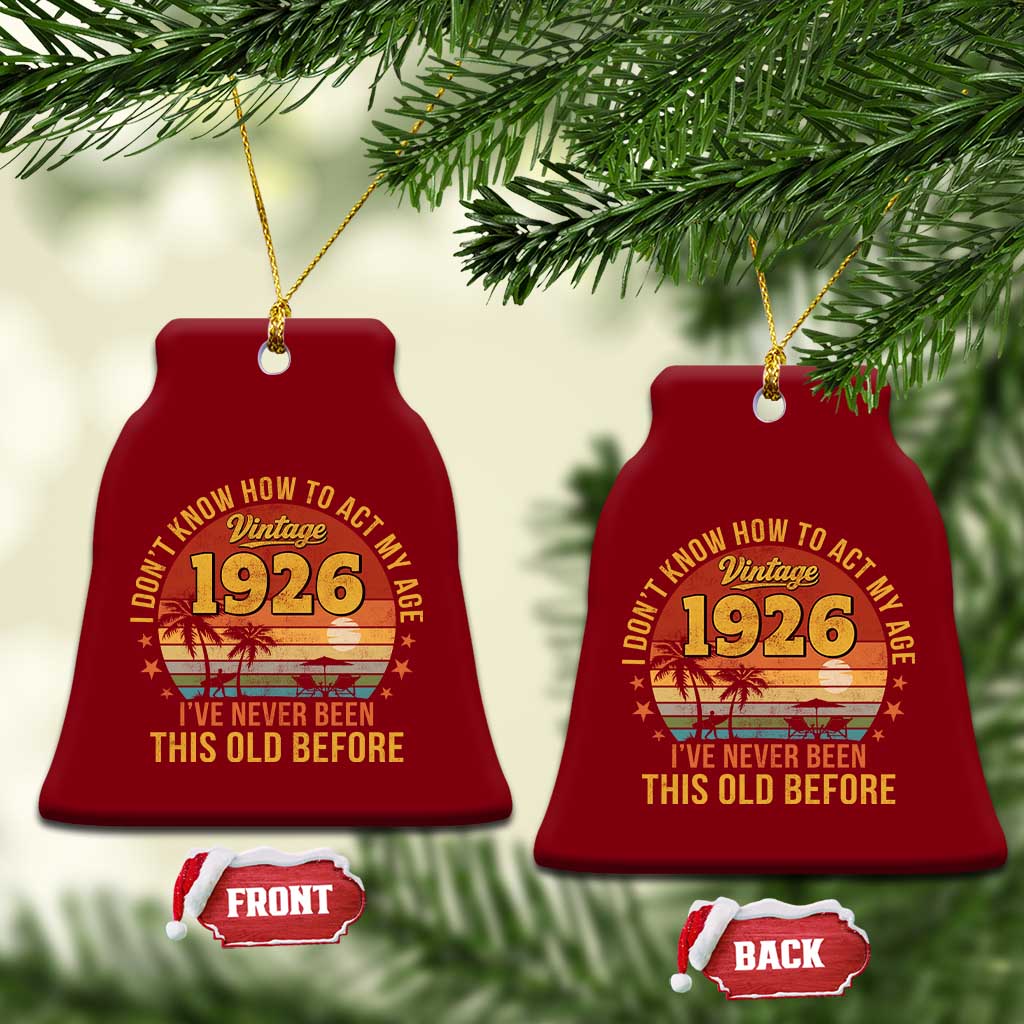 100th Birthday Vintage 1926 Ceramic Ornament I Dont Know How To Act My Age Ive Never Been This Old Before