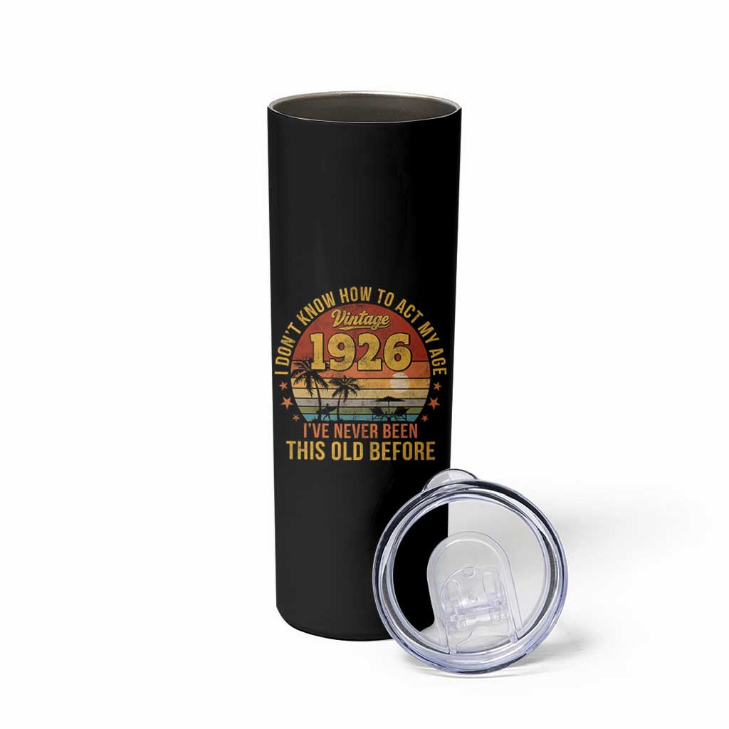 100th Birthday Vintage 1926 Skinny Tumbler I Dont Know How To Act My Age Ive Never Been This Old Before