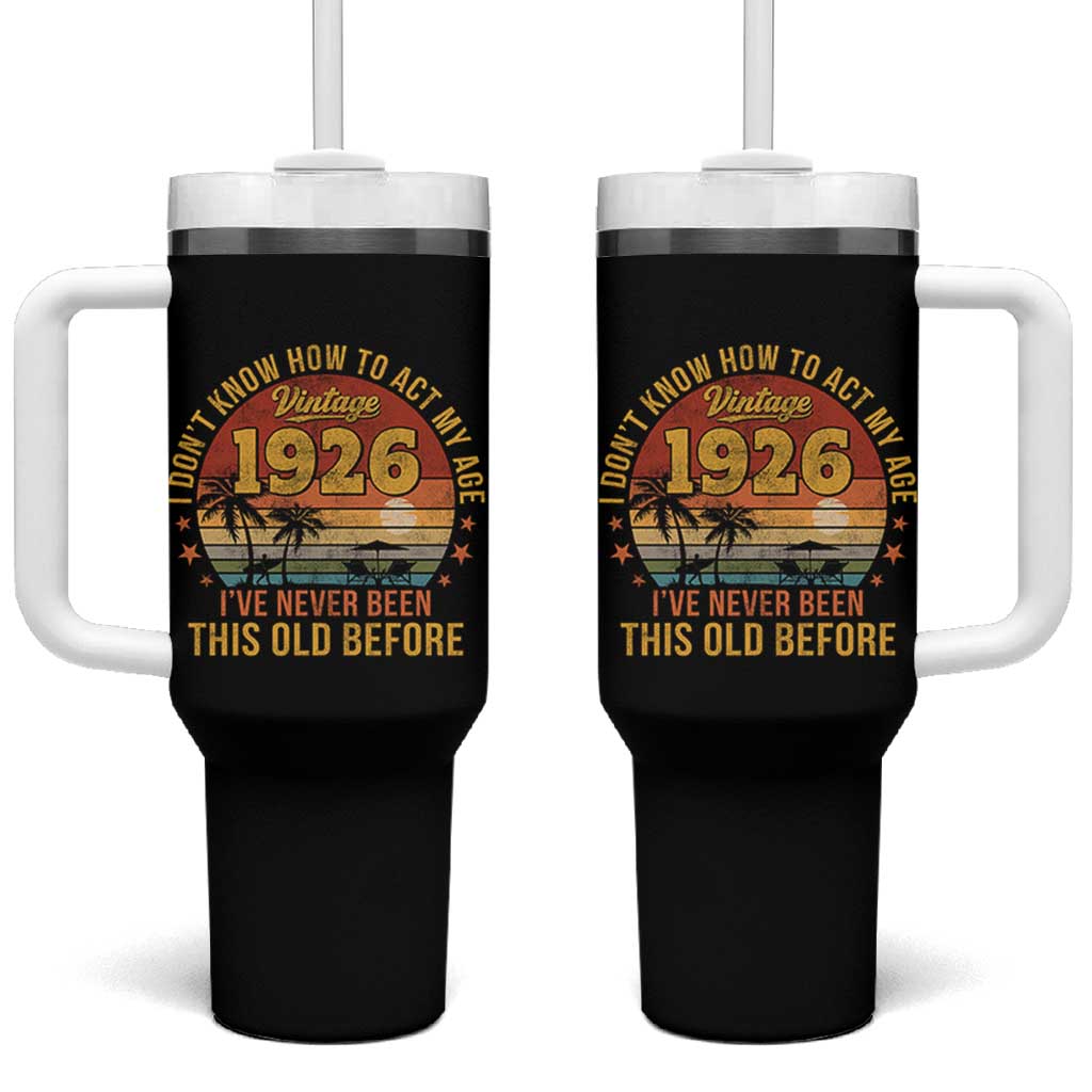 100th Birthday Vintage 1926 Tumbler With Handle I Dont Know How To Act My Age Ive Never Been This Old Before
