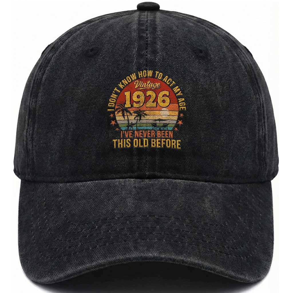 100th Birthday Vintage 1926 Washed Cotton Baseball Cap I Dont Know How To Act My Age Ive Never Been This Old Before