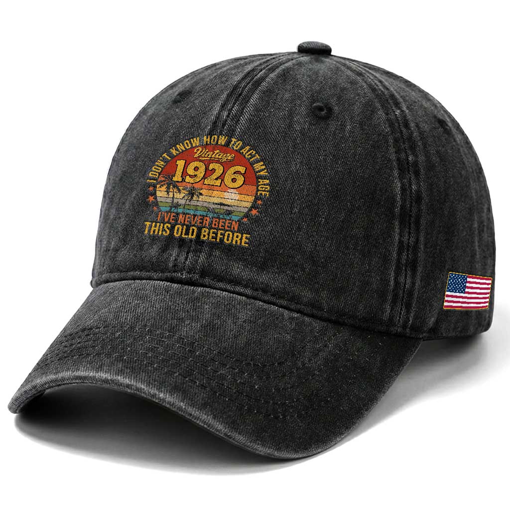 100th Birthday Vintage 1926 Washed Cotton Baseball Cap I Dont Know How To Act My Age Ive Never Been This Old Before