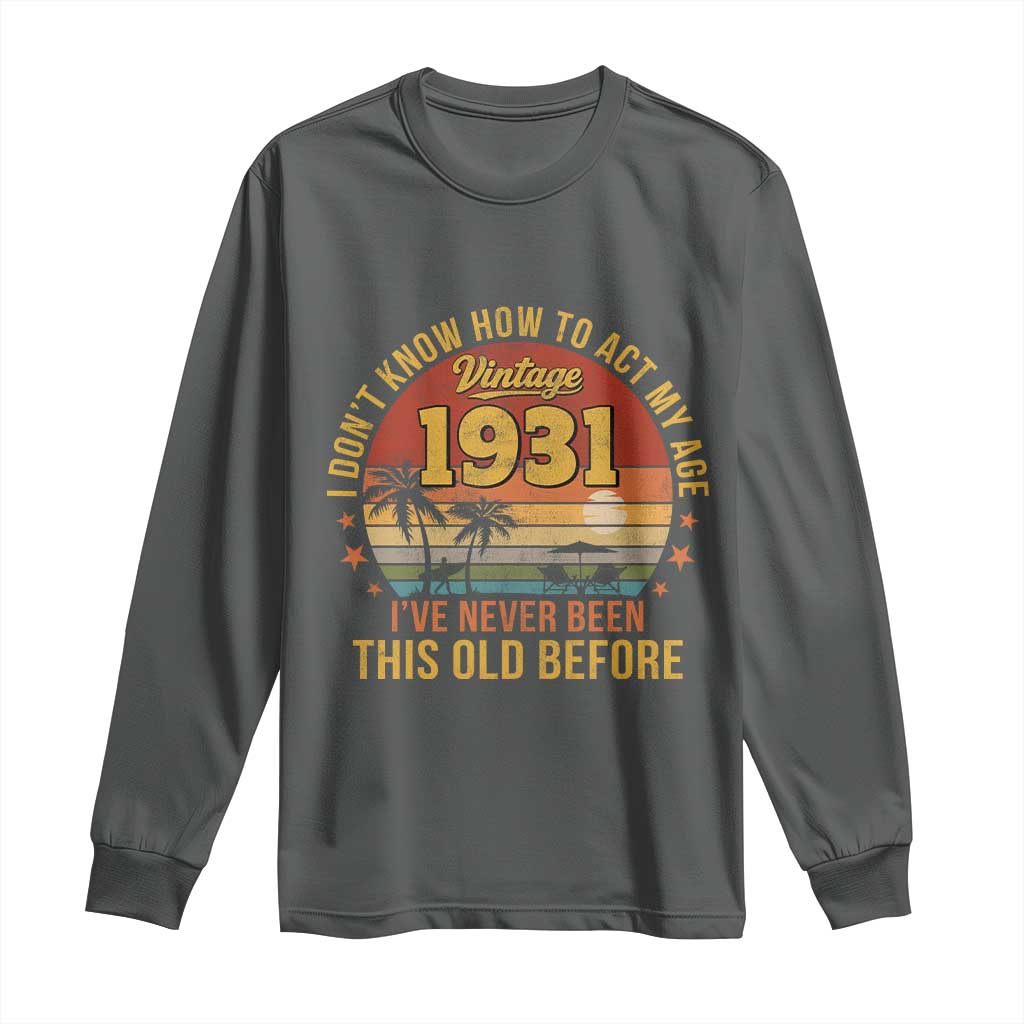 95th Birthday Vintage 1931 Long Sleeve Shirt I Dont Know How To Act My Age Ive Never Been This Old Before