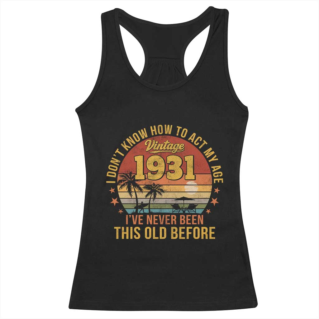 95th Birthday Vintage 1931 Racerback Tank Top I Dont Know How To Act My Age Ive Never Been This Old Before