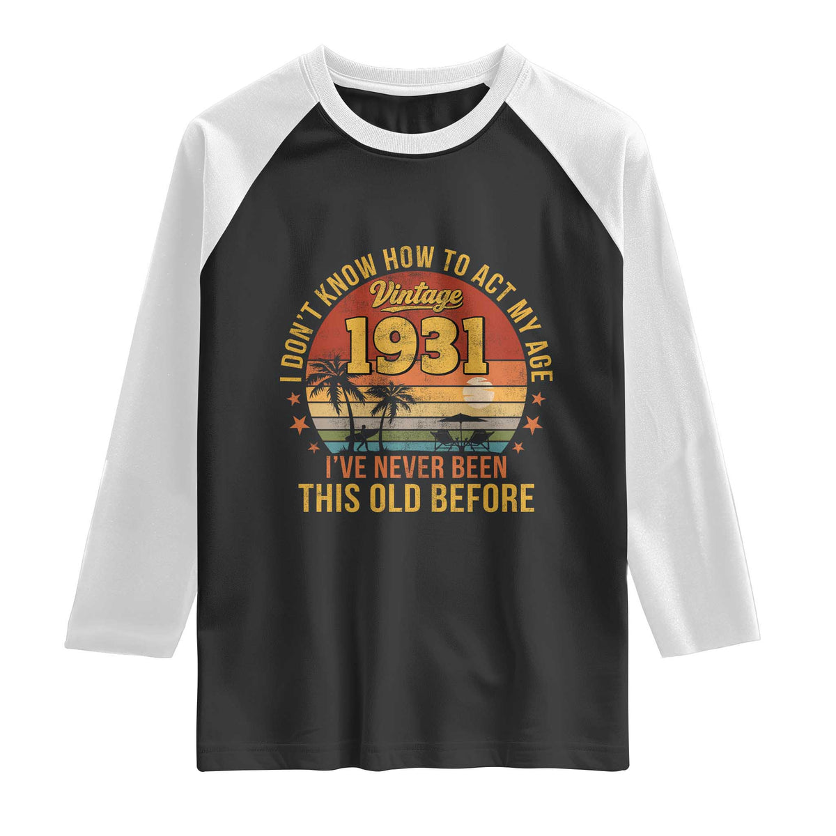 95th Birthday Vintage 1931 Raglan Shirt I Dont Know How To Act My Age Ive Never Been This Old Before