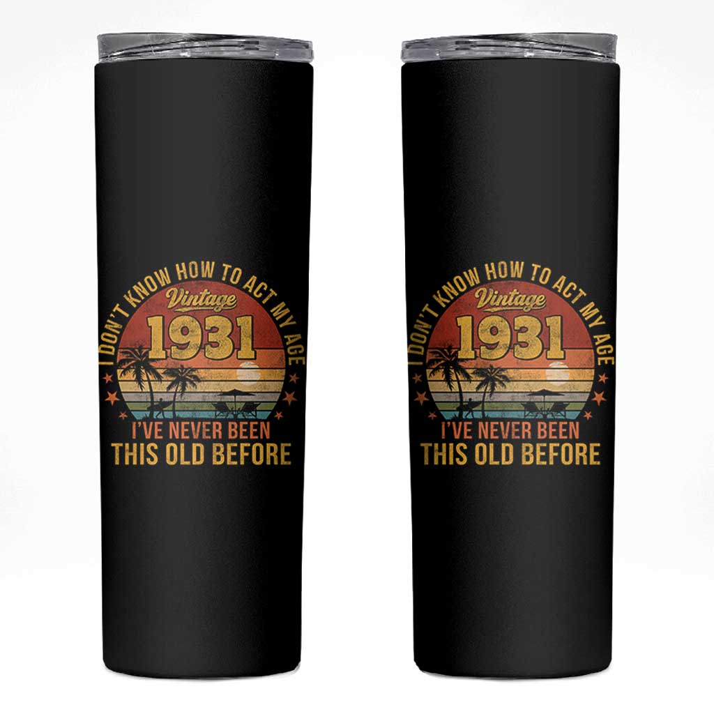 95th Birthday Vintage 1931 Skinny Tumbler I Dont Know How To Act My Age Ive Never Been This Old Before