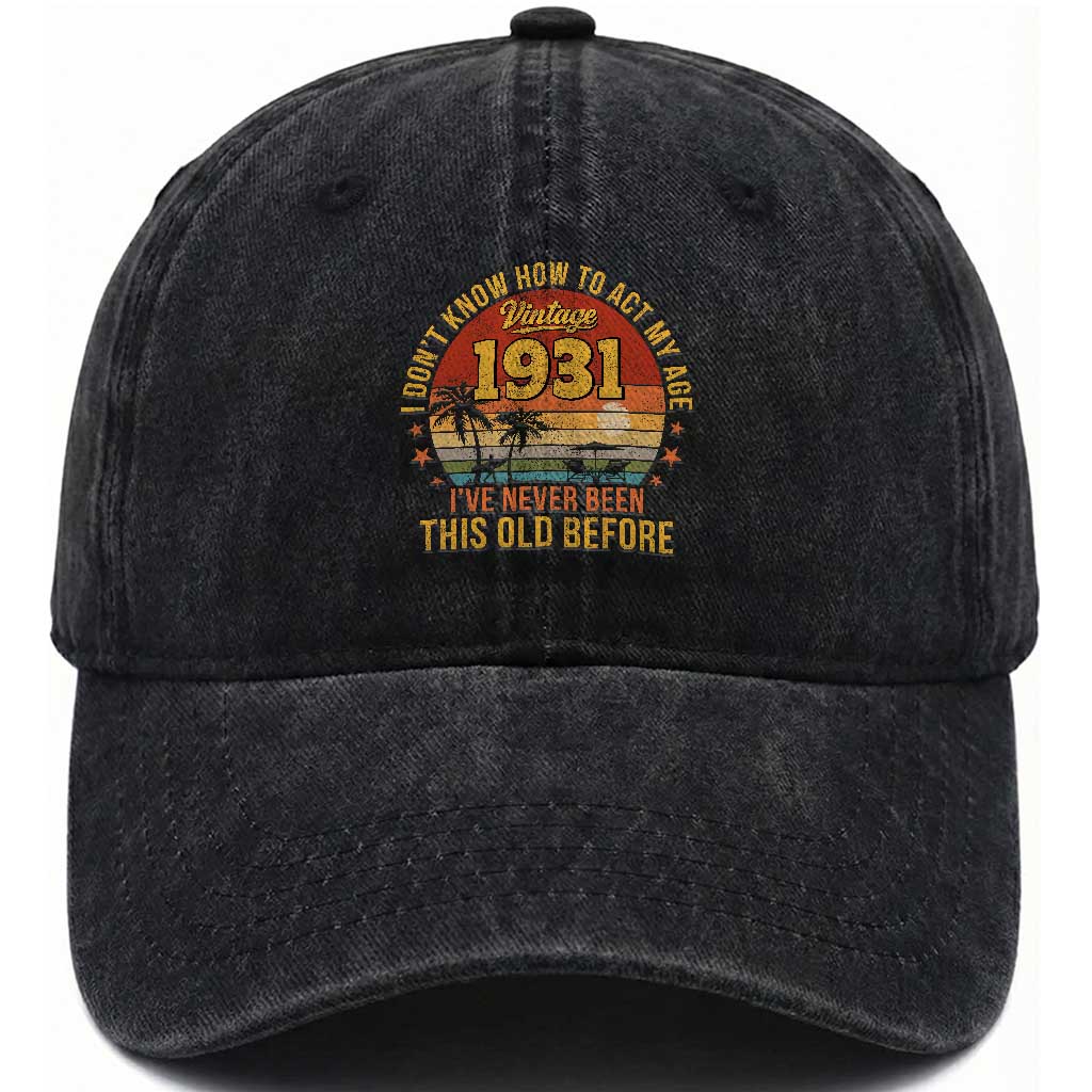 95th Birthday Vintage 1931 Washed Cotton Baseball Cap I Dont Know How To Act My Age Ive Never Been This Old Before