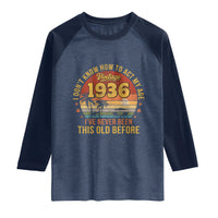 90th Birthday Vintage 1936 Raglan Shirt I Dont Know How To Act My Age Ive Never Been This Old Before