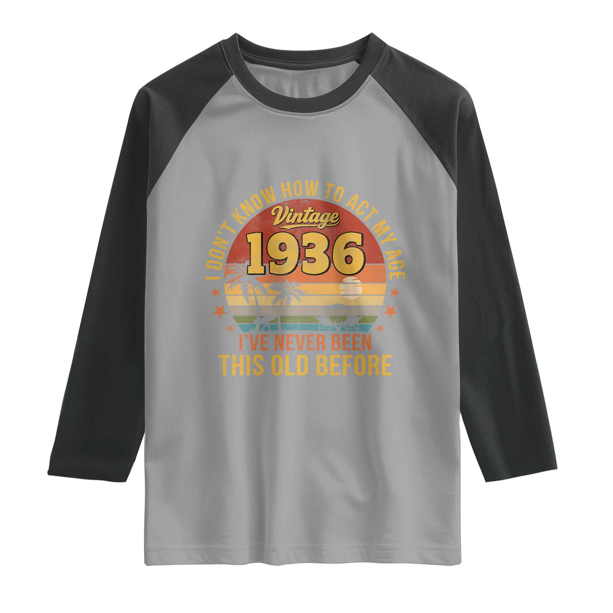 90th Birthday Vintage 1936 Raglan Shirt I Dont Know How To Act My Age Ive Never Been This Old Before
