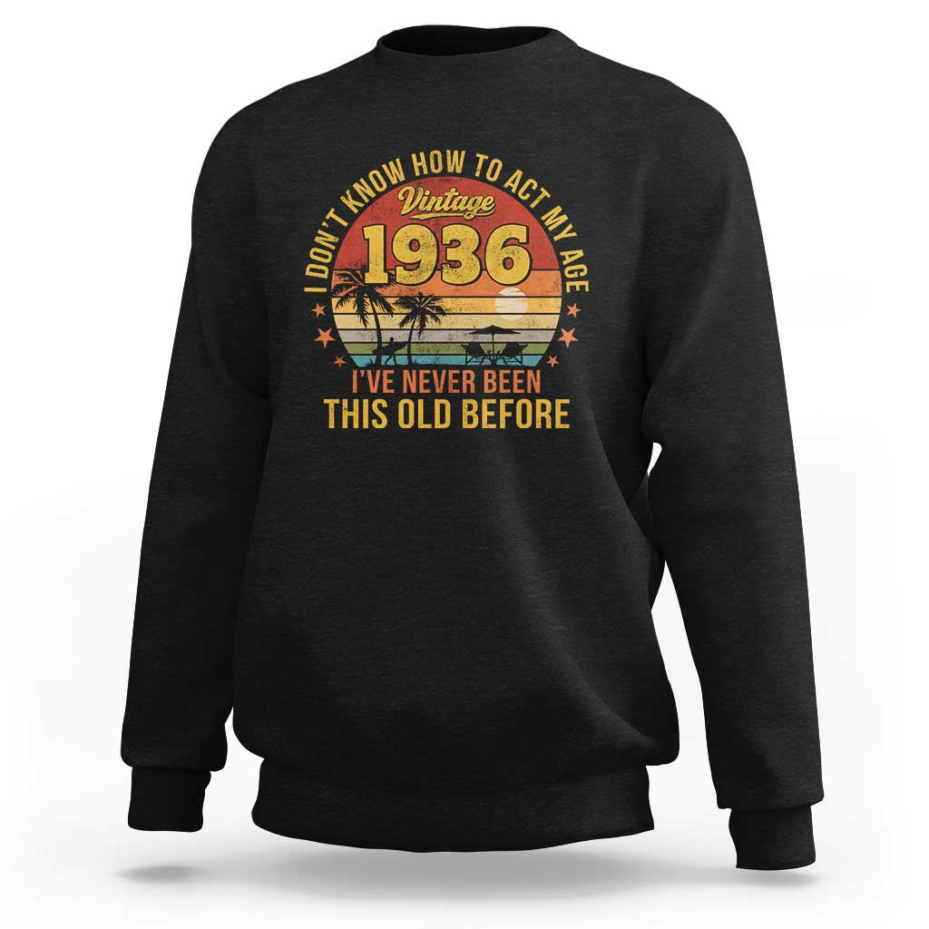 90th Birthday Vintage 1936 Sweatshirt I Dont Know How To Act My Age Ive Never Been This Old Before