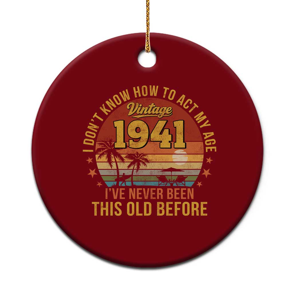 85th Birthday Vintage 1941 Ceramic Ornament I Dont Know How To Act My Age Ive Never Been This Old Before