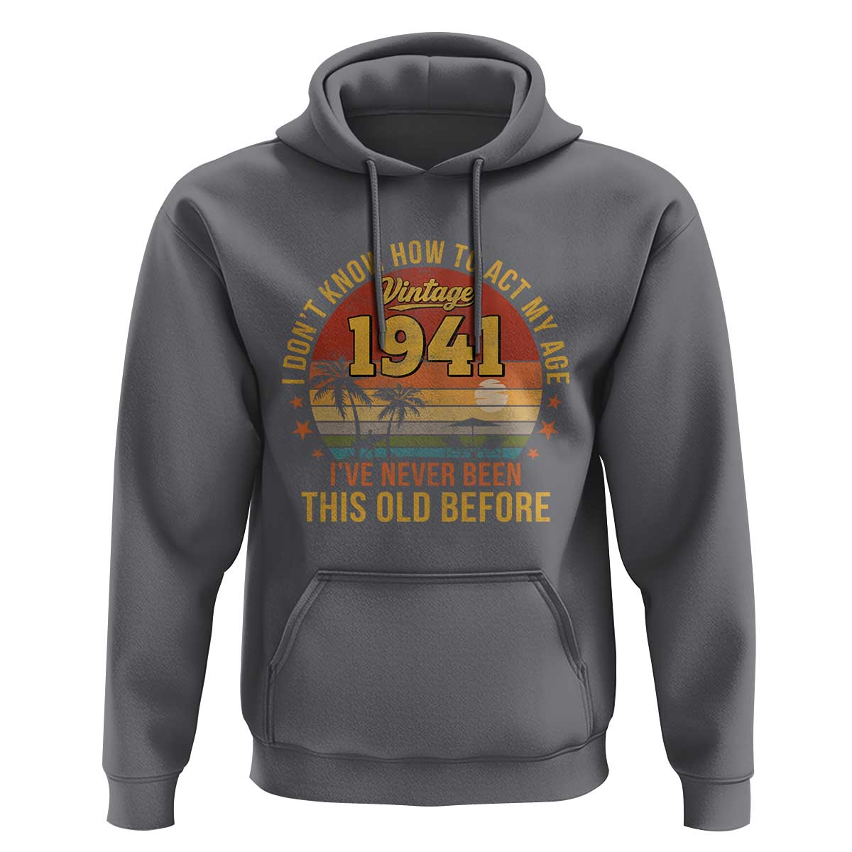 85th Birthday Vintage 1941 Hoodie I Dont Know How To Act My Age Ive Never Been This Old Before