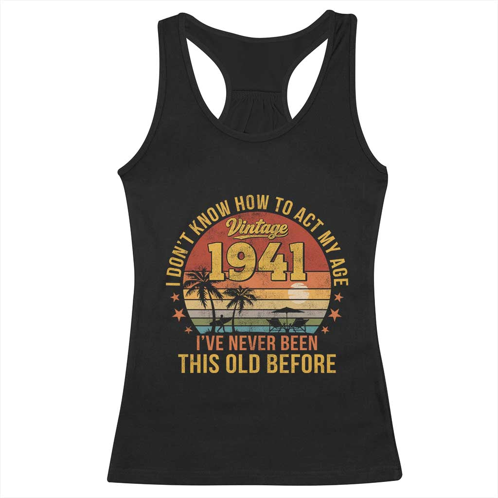 85th Birthday Vintage 1941 Racerback Tank Top I Dont Know How To Act My Age Ive Never Been This Old Before