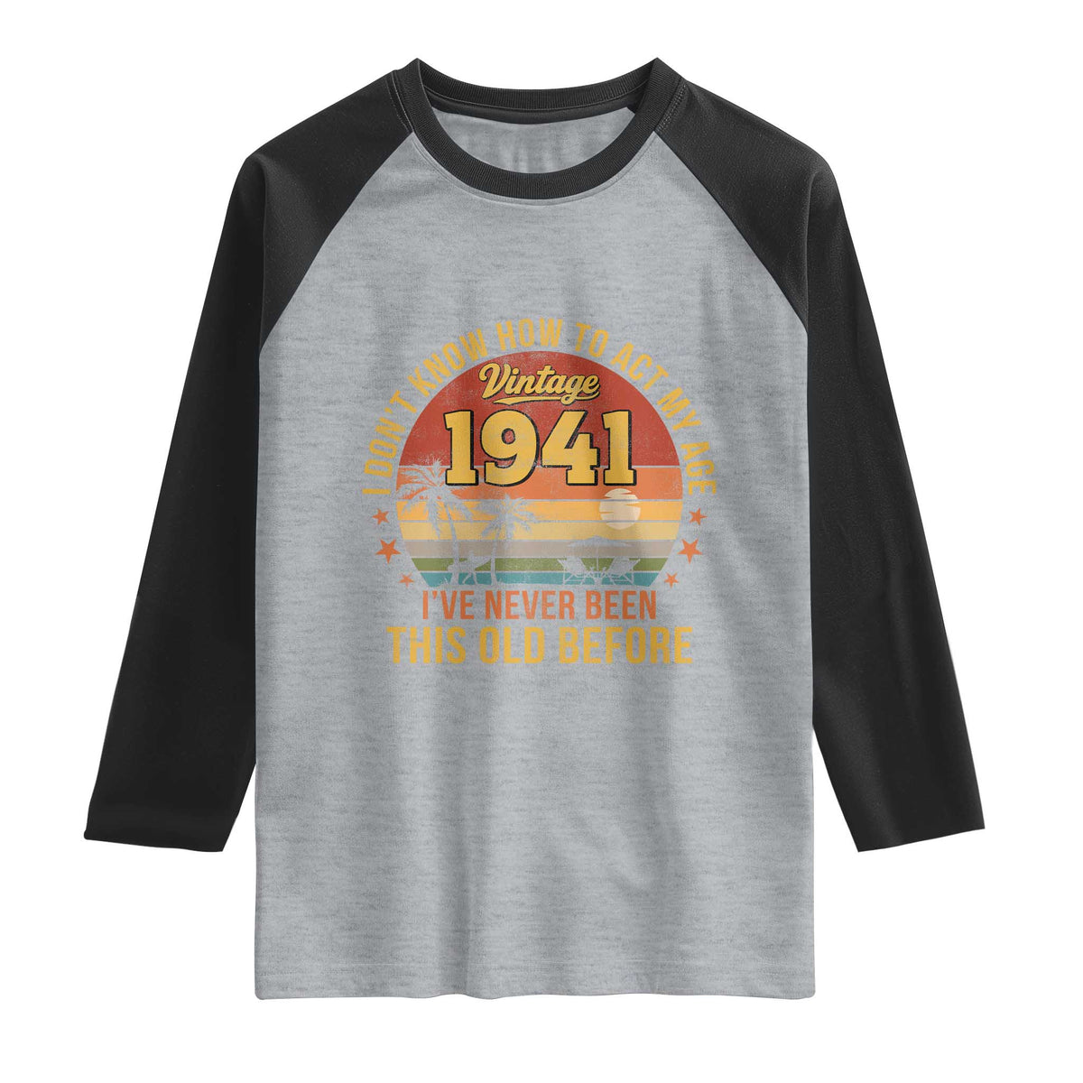 85th Birthday Vintage 1941 Raglan Shirt I Dont Know How To Act My Age Ive Never Been This Old Before
